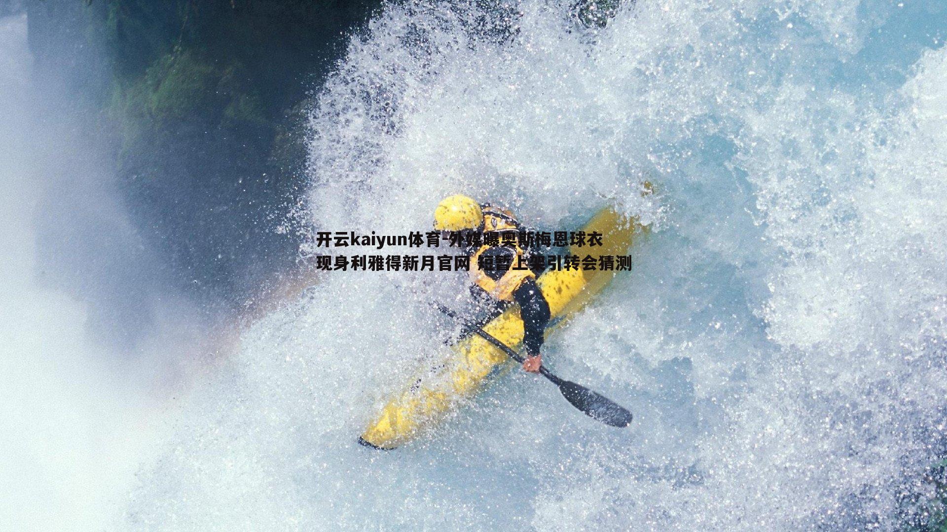 开云kaiyun体育-外媒曝奥斯梅恩球衣现身利雅得新月官网 短暂上架引转会猜测