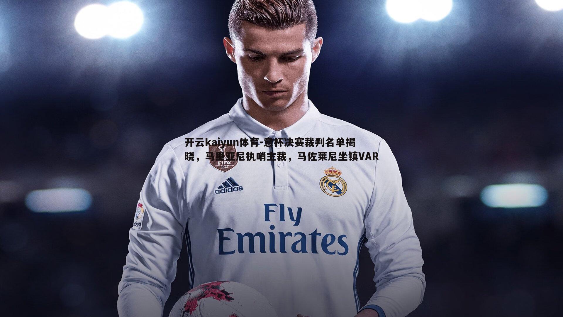 开云kaiyun体育-意杯决赛裁判名单揭晓，马里亚尼执哨主裁，马佐莱尼坐镇VAR