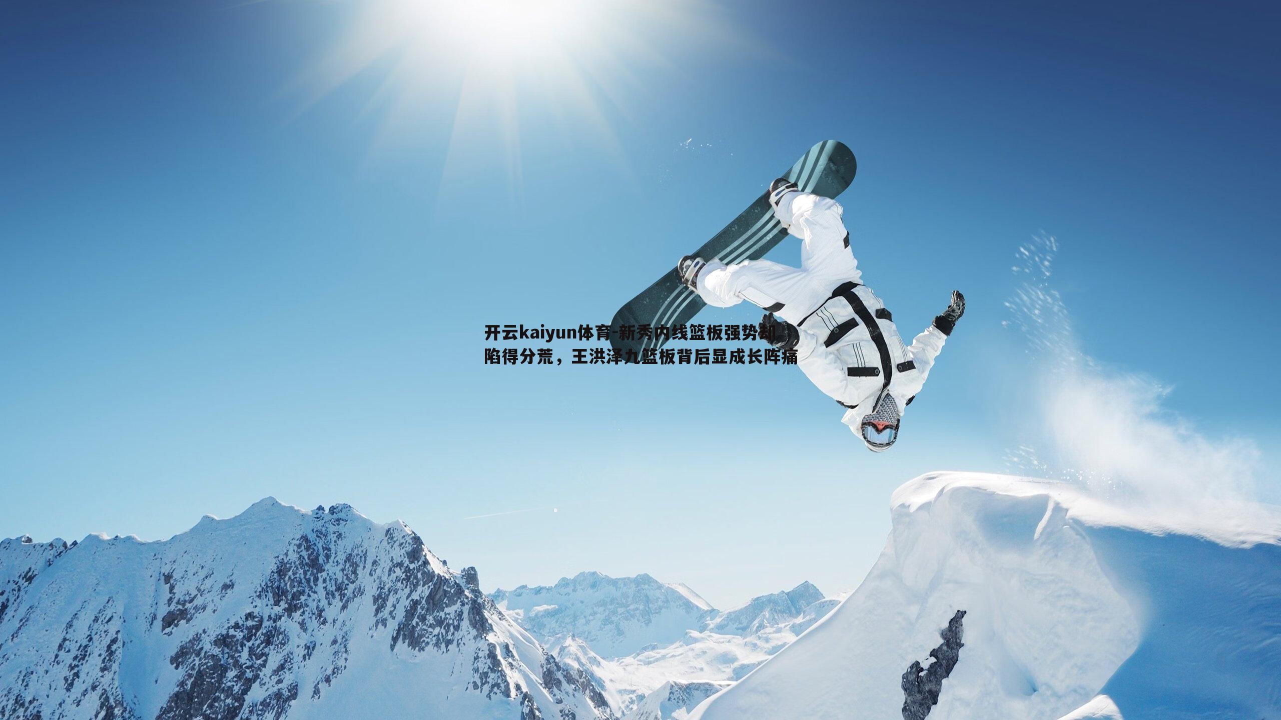 开云kaiyun体育-新秀内线篮板强势却陷得分荒，王洪泽九篮板背后显成长阵痛