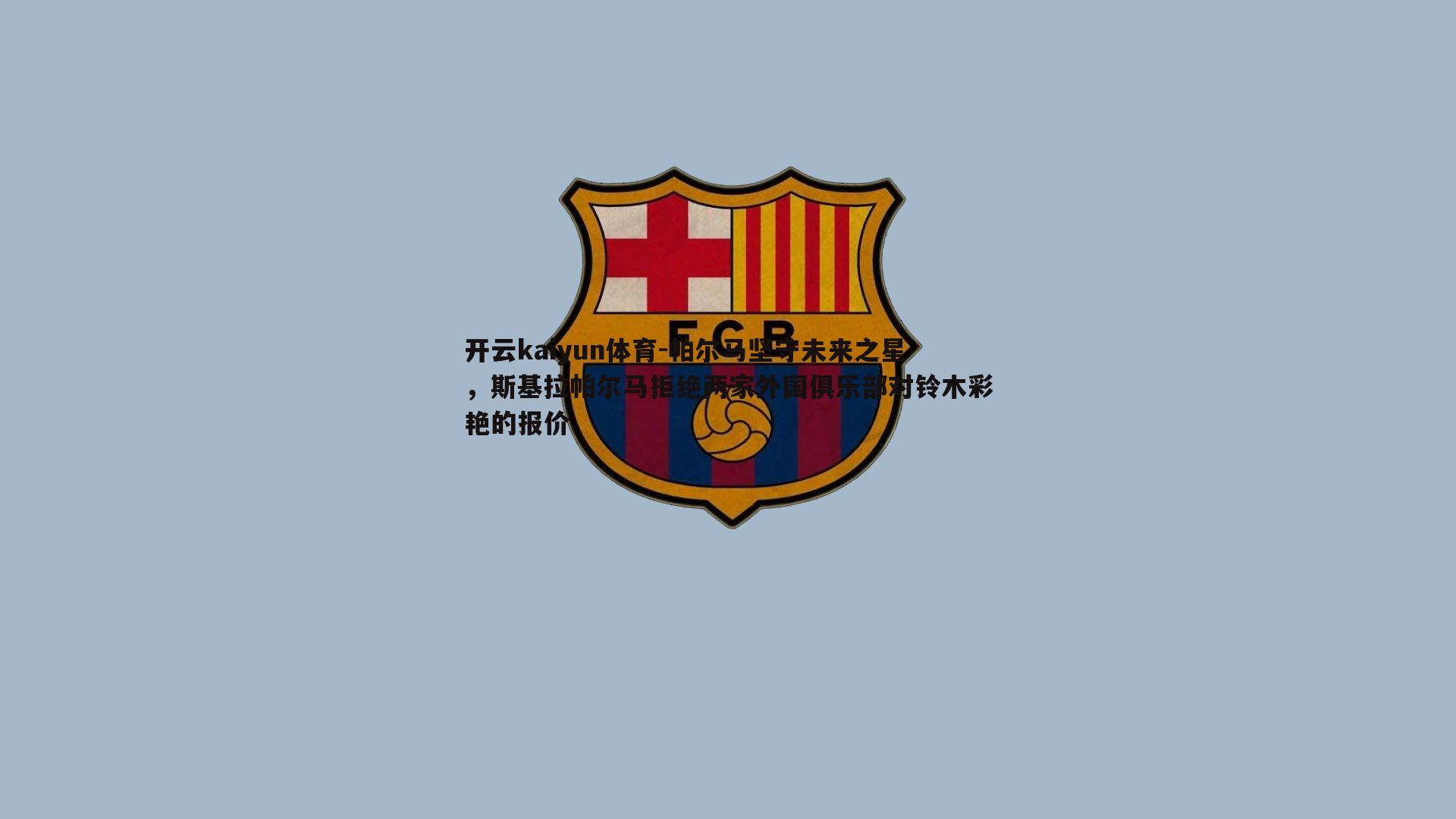 开云kaiyun体育-帕尔马坚守未来之星，斯基拉帕尔马拒绝两家外国俱乐部对铃木彩艳的报价