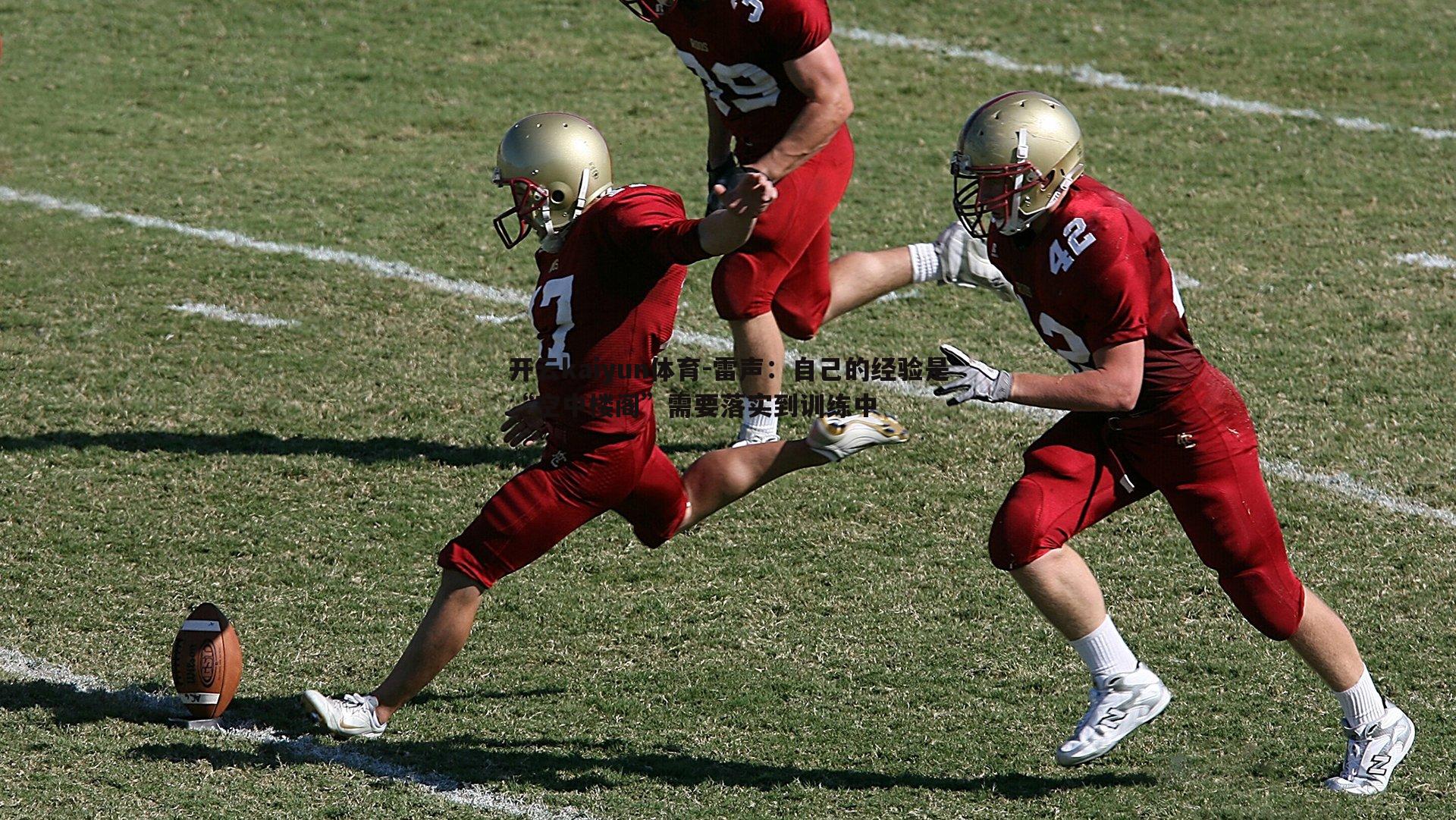 雷声:自己的经验是“空中楼阁”需要落实到训练中